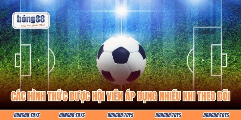 Các hình thức được hội viên áp dụng nhiều khi theo dõi các trận cầu
