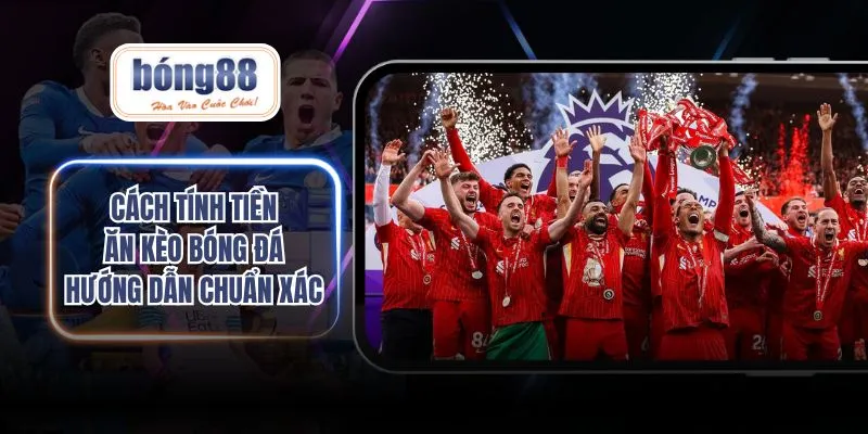 Cách tính tiền ăn kèo bóng đá