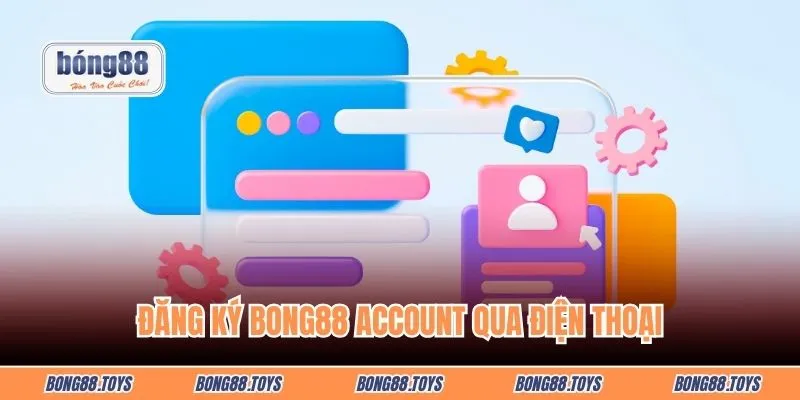 Đăng ký Bong88 account qua điện thoại