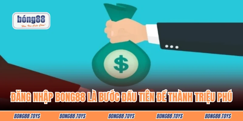 Đăng nhập Bong88 là bước đầu tiên để trở thành triệu phú