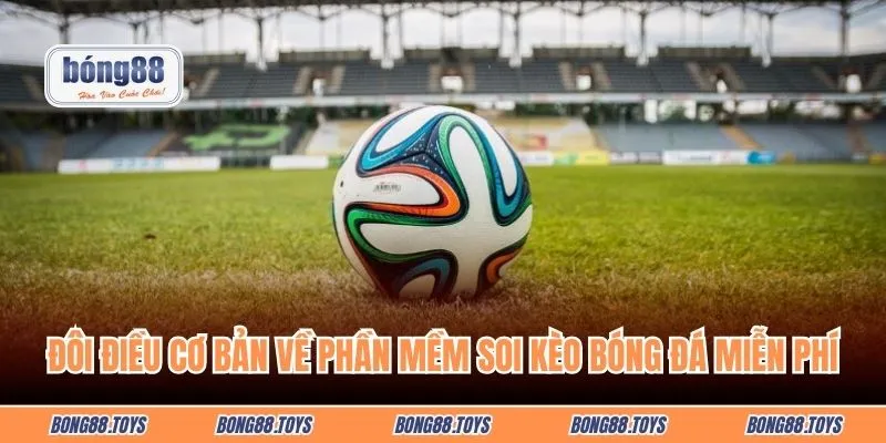 Đôi điều cơ bản cần biết về phần mềm soi kèo bóng đá miễn phí