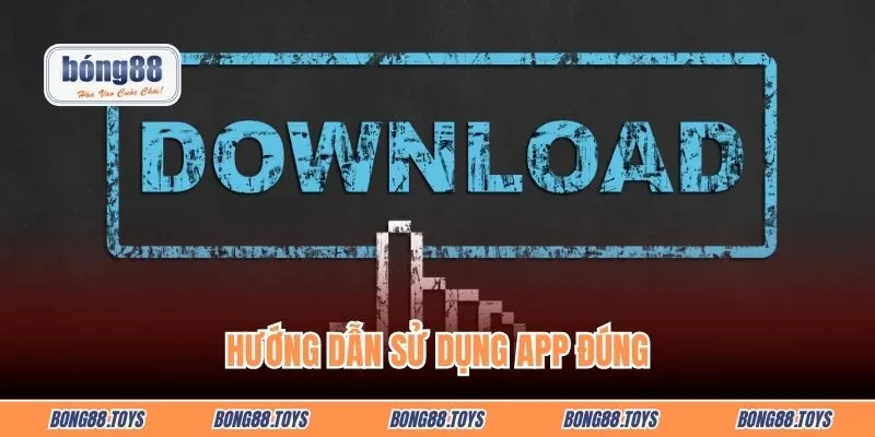 Hướng dẫn sử dụng app đúng