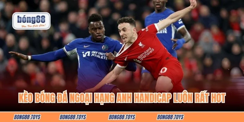Kèo bóng đá Ngoại hạng Anh handicap luôn rất hot