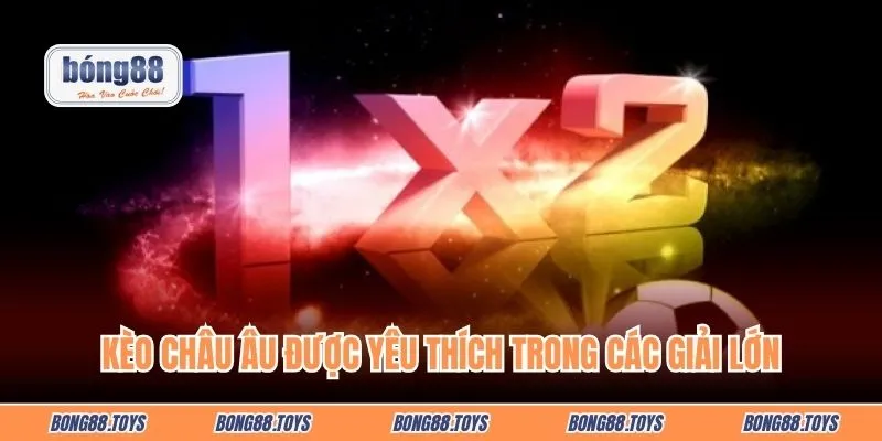 Kèo châu Âu được yêu thích trong các giải lớn