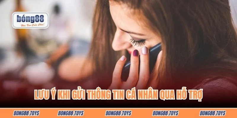 Lưu ý khi gửi thông tin cá nhân qua hỗ trợ