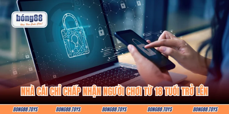 Nhà cái chỉ chấp nhận người chơi từ 18 tuổi trở lên