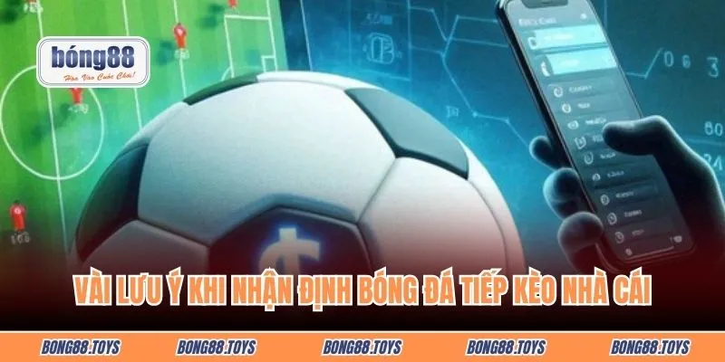Vài lưu ý khi nhận định bóng đá tiếp kèo nhà cái